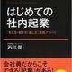 「はじめての社内起業 「考え方・動き方・通し方」実践ノウハウ」石川明