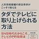 「人気情報番組の放送作家がこっそり教えるタダでテレビに取り上げられる方法」石田 章洋