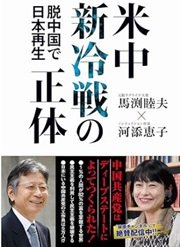 「米中新冷戦の正体 - 脱中国で日本再生」馬渕 睦夫、河添 恵子