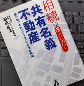 「相続の落とし穴!共有名義不動産: 想い出がきれいなうちにトラブル解決」松原 昌洙