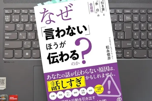 「なぜ「言わない」ほうが伝わるのか？  「引き算」と「余白」の会話術」 松永俊彦