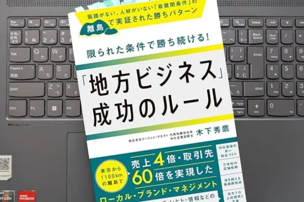「限られた条件で勝ち続ける!「地方ビジネス」成功のルール  販路がない、人材がいない「最難関条件」の離島で実証された勝ちパターン」 木下 秀鷹